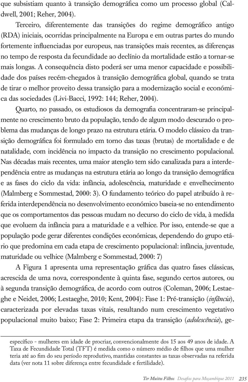 transições mais recentes, as diferenças no tempo de resposta da fecundidade ao declínio da mortalidade estão a tornar-se mais longas.