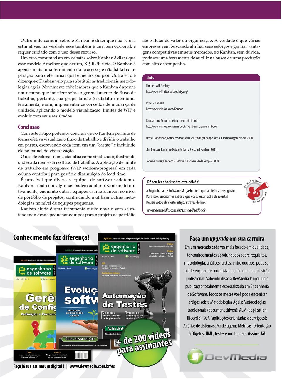 Jim Benson; Tonianne DeMaria Barry, Personal Kanban, 2011. John M. Gross; Kenneth R. McInnis, Kanban Made Simple, 2008. Dê seu feedback sobre esta edição!