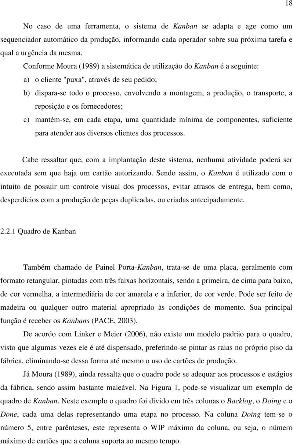 reposição e os fornecedores; c) mantém-se, em cada etapa, uma quantidade mínima de componentes, suficiente para atender aos diversos clientes dos processos.