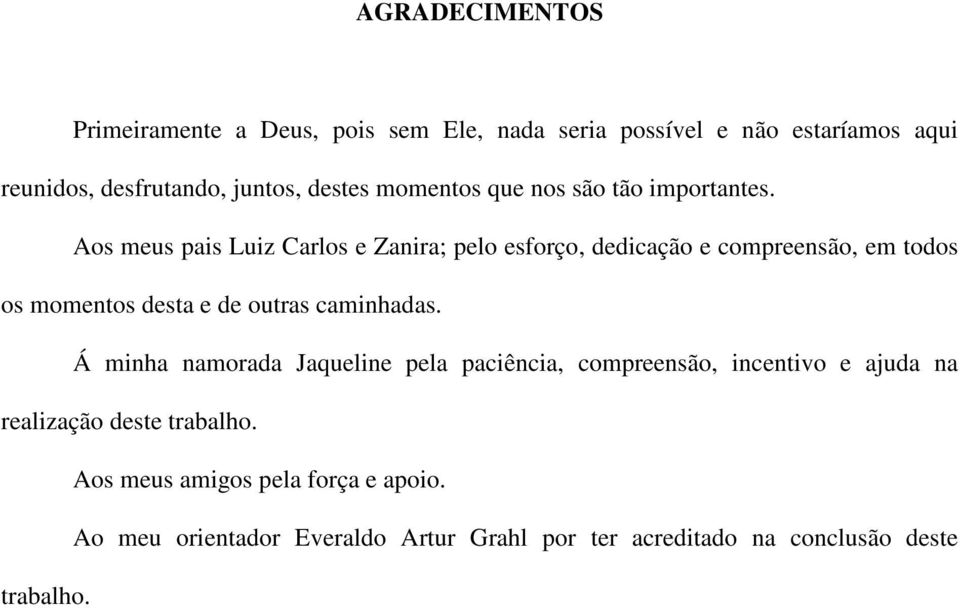 Aos meus pais Luiz Carlos e Zanira; pelo esforço, dedicação e compreensão, em todos os momentos desta e de outras caminhadas.