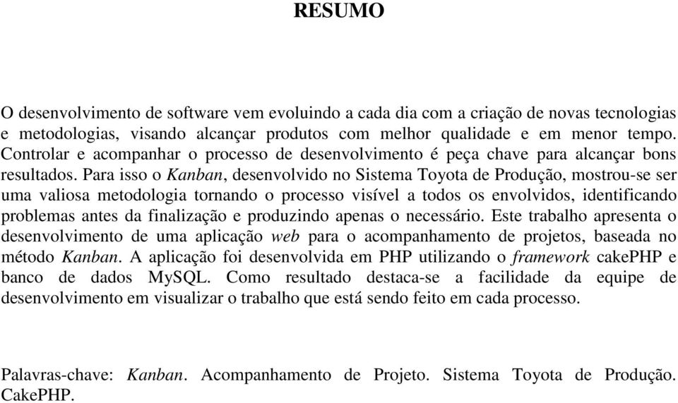 Para isso o Kanban, desenvolvido no Sistema Toyota de Produção, mostrou-se ser uma valiosa metodologia tornando o processo visível a todos os envolvidos, identificando problemas antes da finalização