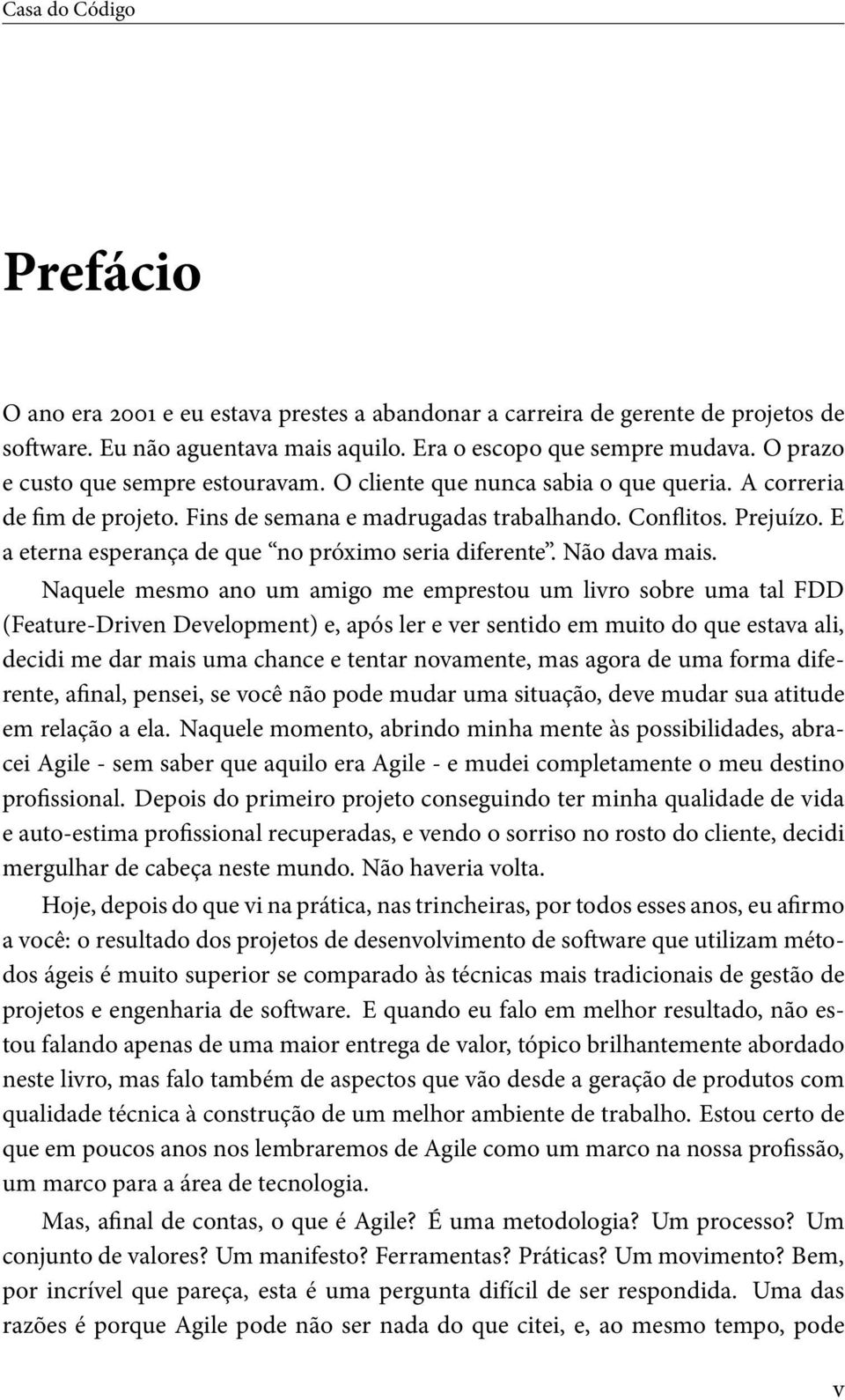 E a eterna esperança de que no próximo seria diferente. Não dava mais.