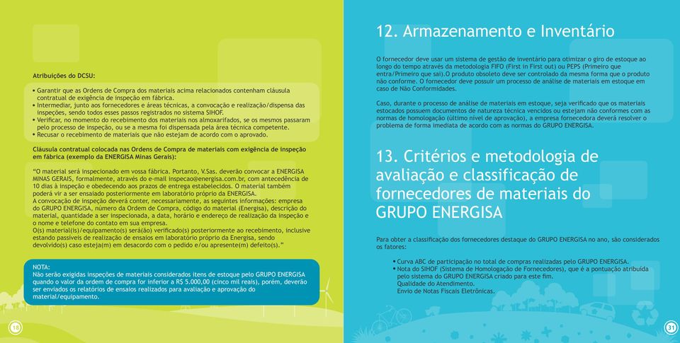 Verificar, no momento do recebimento dos materiais nos almoxarifados, se os mesmos passaram pelo processo de inspeção, ou se a mesma foi dispensada pela área técnica competente.