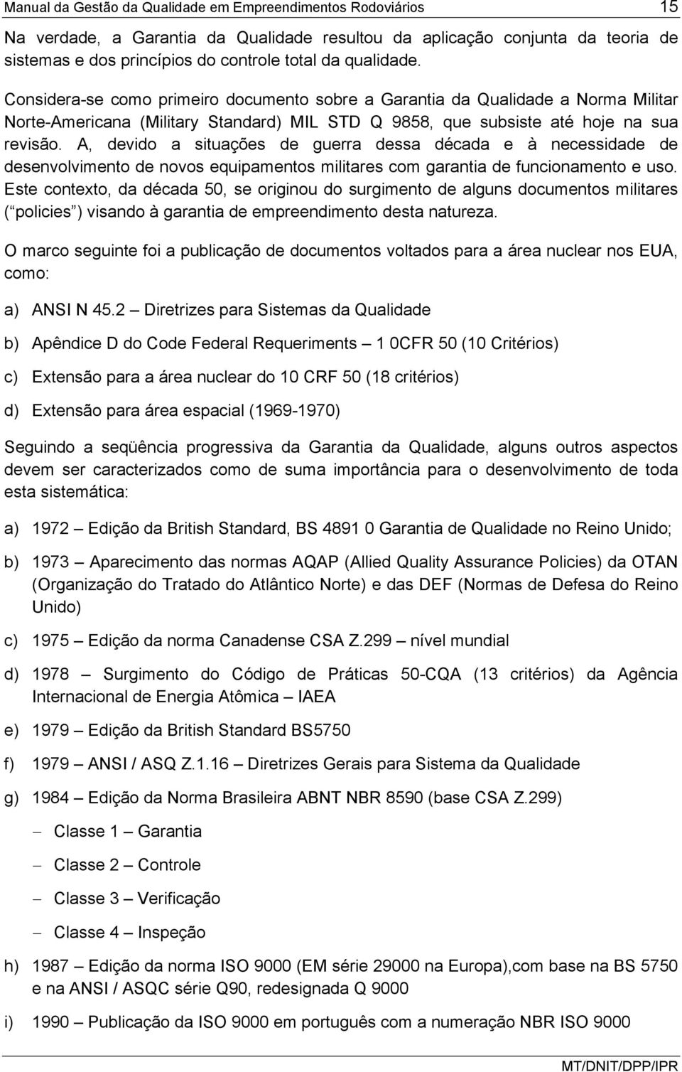 A, devido a situações de guerra dessa década e à necessidade de desenvolvimento de novos equipamentos militares com garantia de funcionamento e uso.