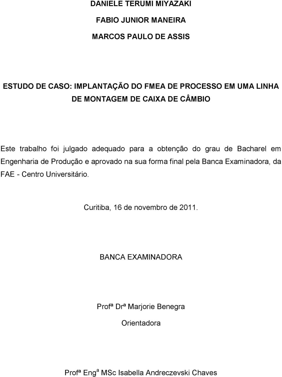 Engenharia de Produção e aprovado na sua forma final pela Banca Examinadora, da FAE - Centro Universitário.