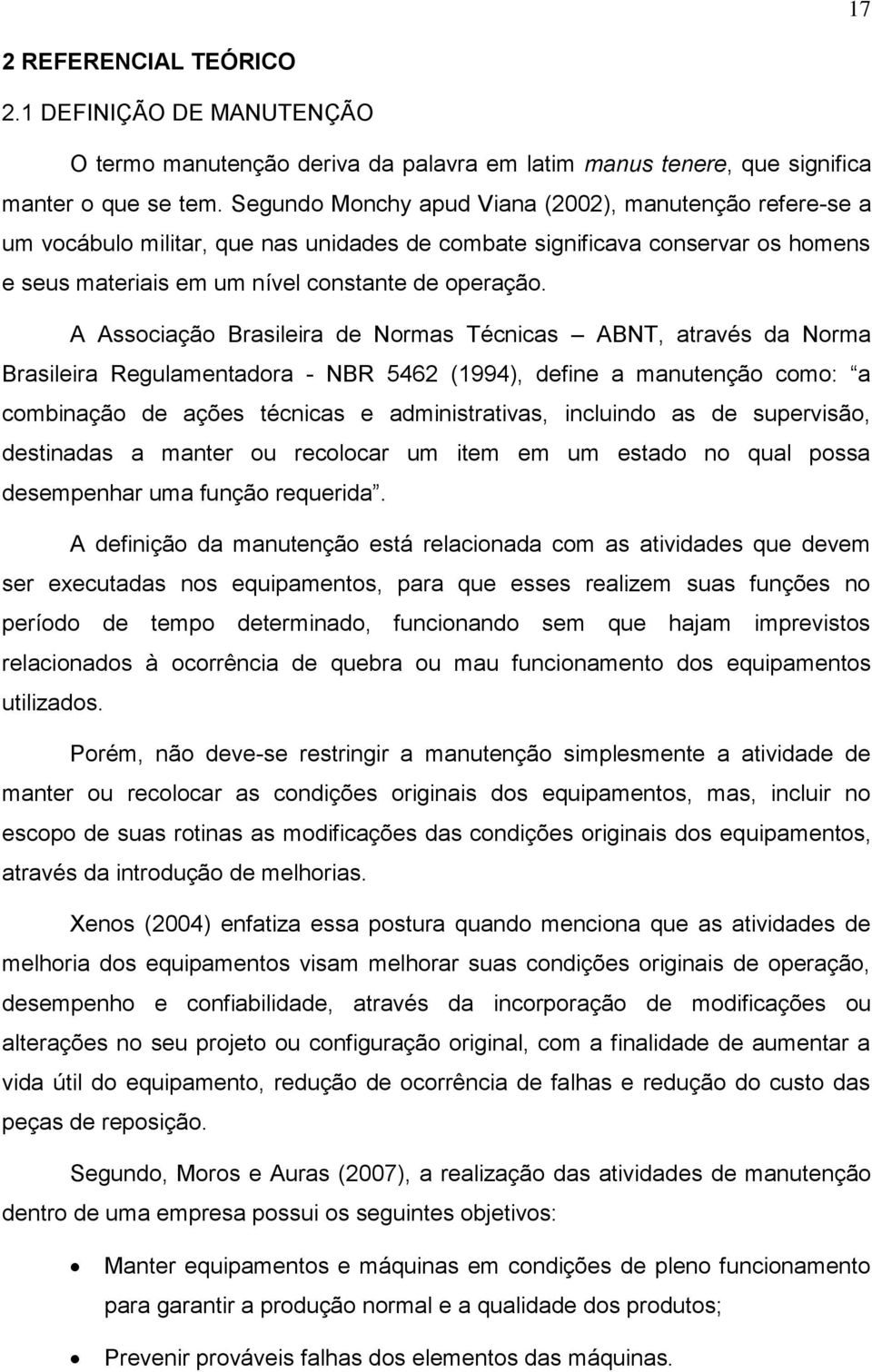 A Associação Brasileira de Normas Técnicas ABNT, através da Norma Brasileira Regulamentadora - NBR 5462 (1994), define a manutenção como: a combinação de ações técnicas e administrativas, incluindo