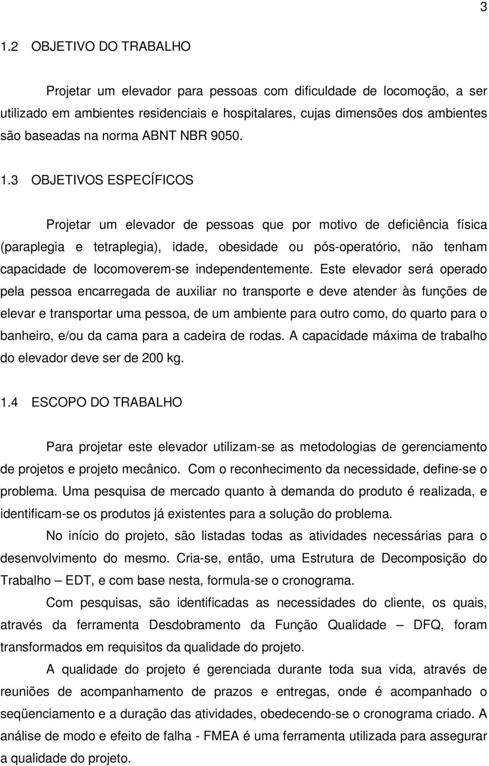 3 OBJETIVOS ESPECÍFICOS Projetar um elevador de pessoas que por motivo de deficiência física (paraplegia e tetraplegia), idade, obesidade ou pós-operatório, não tenham capacidade de locomoverem-se