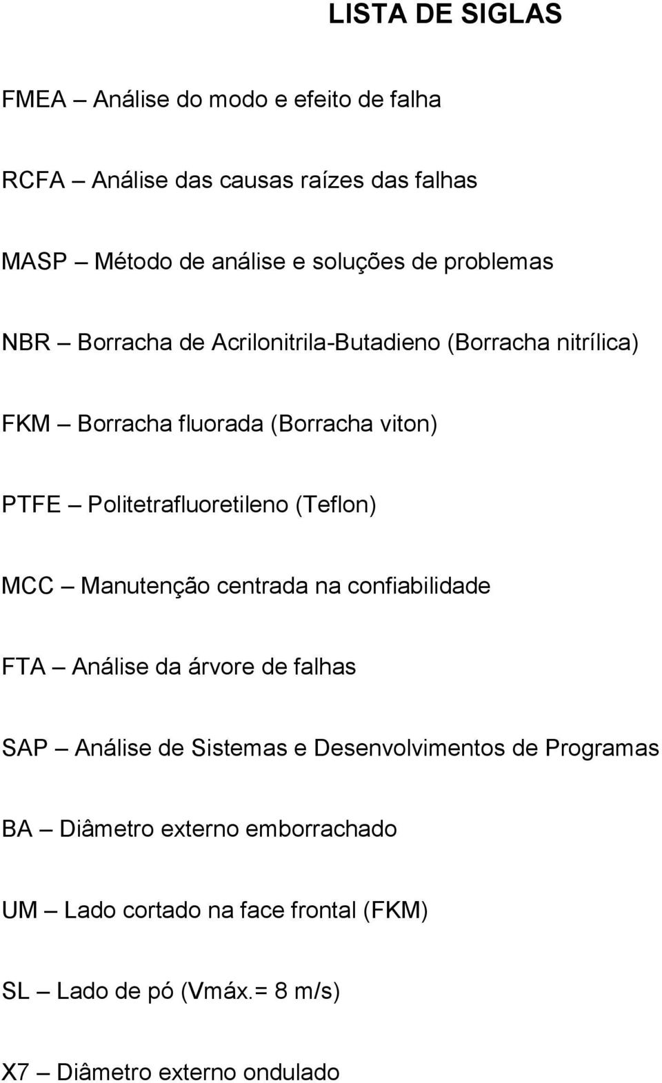 Politetrafluoretileno (Teflon) MCC Manutenção centrada na confiabilidade FTA Análise da árvore de falhas SAP Análise de Sistemas e