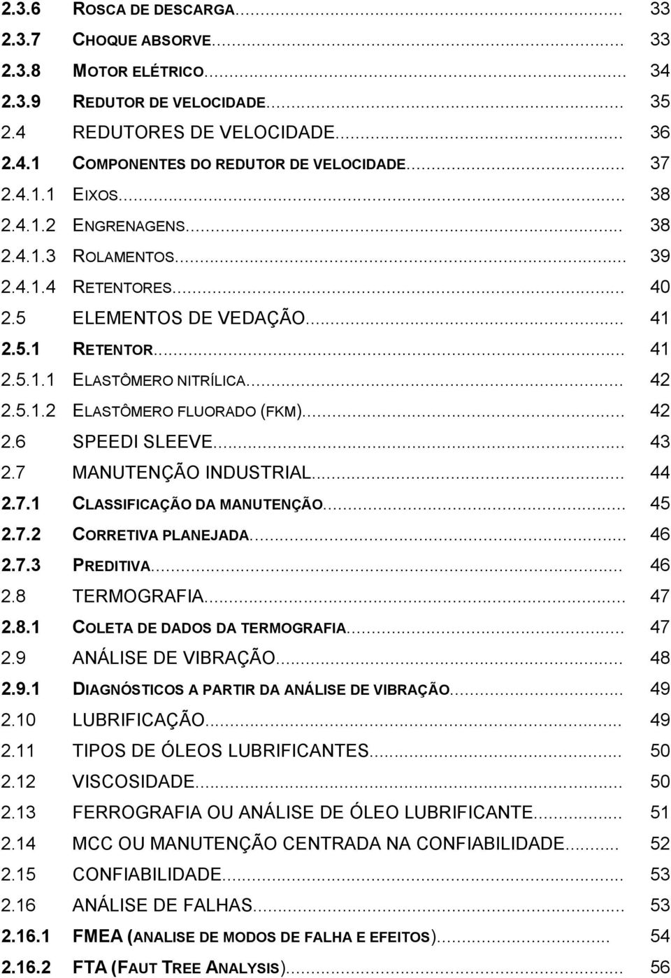 .. 42 2.6 SPEEDI SLEEVE... 43 2.7 MANUTENÇÃO INDUSTRIAL... 44 2.7.1 CLASSIFICAÇÃO DA MANUTENÇÃO... 45 2.7.2 CORRETIVA PLANEJADA... 46 2.7.3 PREDITIVA... 46 2.8 TERMOGRAFIA... 47 2.8.1 COLETA DE DADOS DA TERMOGRAFIA.