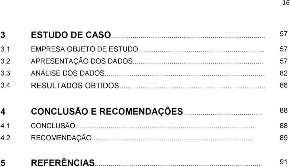 .. 86 4 CONCLUSÃO E RECOMENDAÇÔES... 88 4.1 CONCLUSÃO... 88 4.2 RECOMENDAÇÃO.