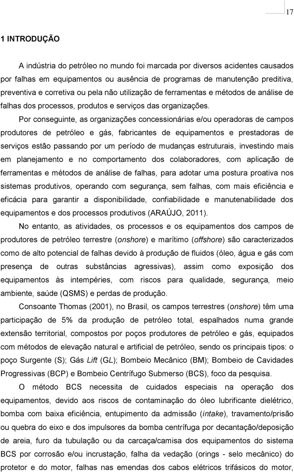 Por conseguinte, as organizações concessionárias e/ou operadoras de campos produtores de petróleo e gás, fabricantes de equipamentos e prestadoras de serviços estão passando por um período de