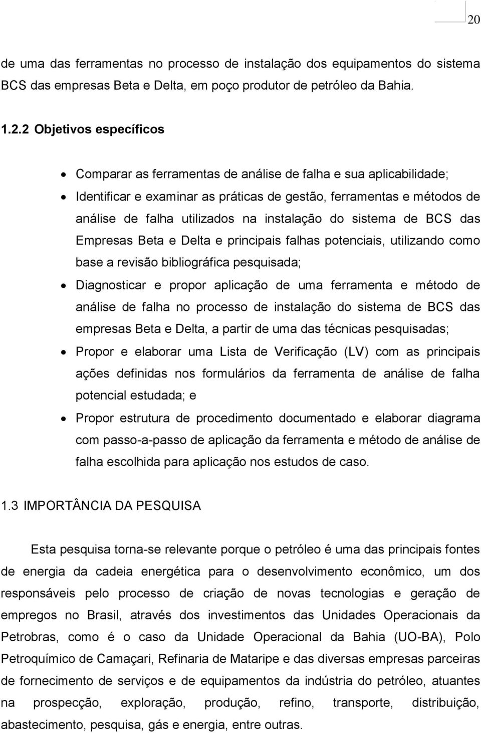 Beta e Delta e principais falhas potenciais, utilizando como base a revisão bibliográfica pesquisada; Diagnosticar e propor aplicação de uma ferramenta e método de análise de falha no processo de