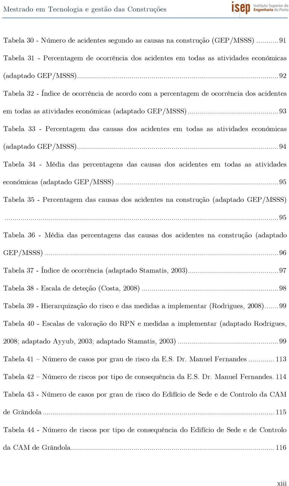 .. 92 Tabela 32 - Índice de ocorrência de acordo com a percentagem de ocorrência dos acidentes em todas as atividades económicas (adaptado GEP/MSSS).