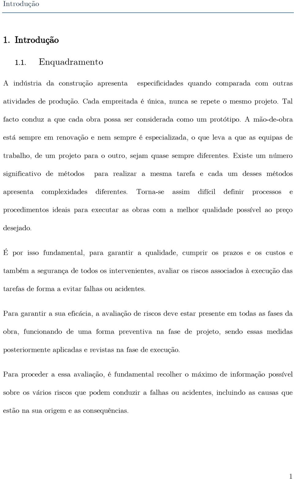 A mão-de-obra está sempre em renovação e nem sempre é especializada, o que leva a que as equipas de trabalho, de um projeto para o outro, sejam quase sempre diferentes.