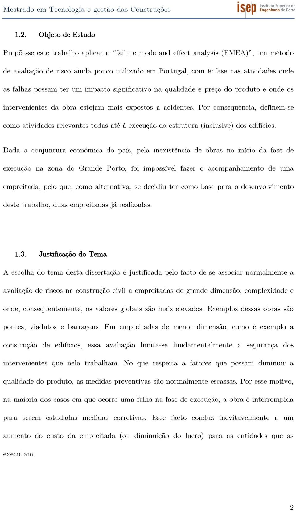 possam ter um impacto significativo na qualidade e preço do produto e onde os intervenientes da obra estejam mais expostos a acidentes.