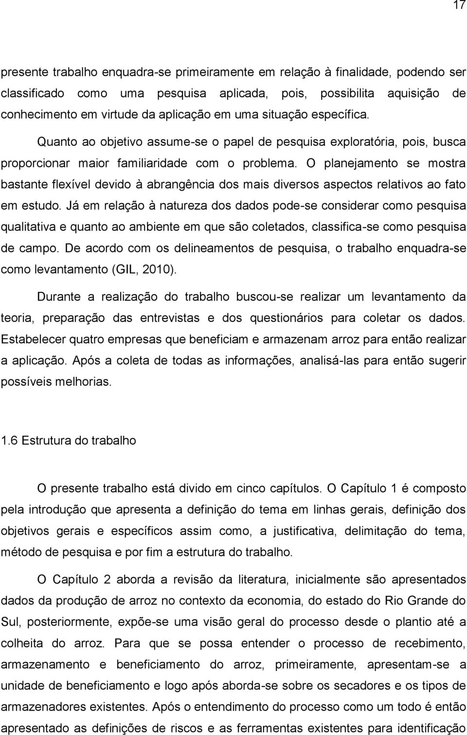 O planejamento se mostra bastante flexível devido à abrangência dos mais diversos aspectos relativos ao fato em estudo.