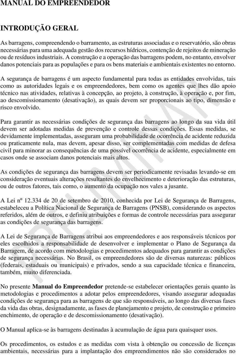 A construção e a operação das barragens podem, no entanto, envolver danos potenciais para as populações e para os bens materiais e ambientais existentes no entorno.