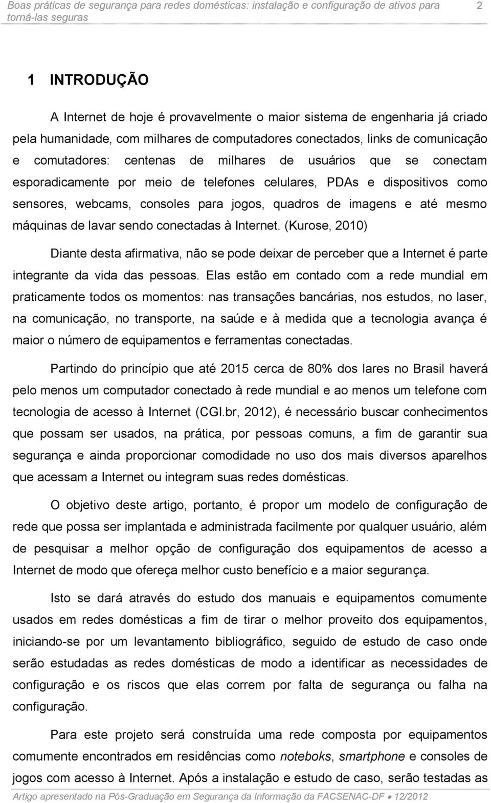 sendo conectadas à Internet. (Kurose, 2010) Diante desta afirmativa, não se pode deixar de perceber que a Internet é parte integrante da vida das pessoas.