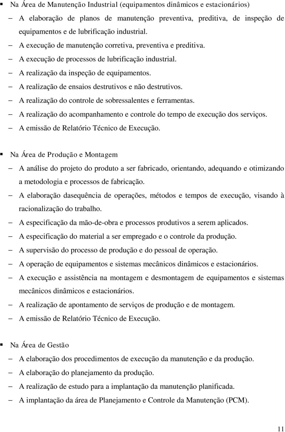 A realização de ensaios destrutivos e não destrutivos. A realização do controle de sobressalentes e ferramentas. A realização do acompanhamento e controle do tempo de execução dos serviços.