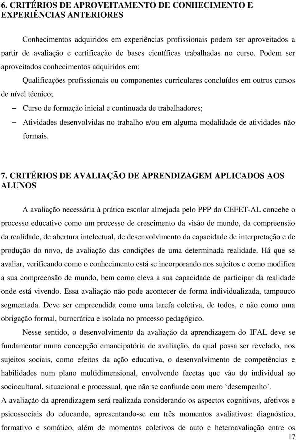 Podem ser aproveitados conhecimentos adquiridos em: Qualificações profissionais ou componentes curriculares concluídos em outros cursos de nível técnico; Curso de formação inicial e continuada de