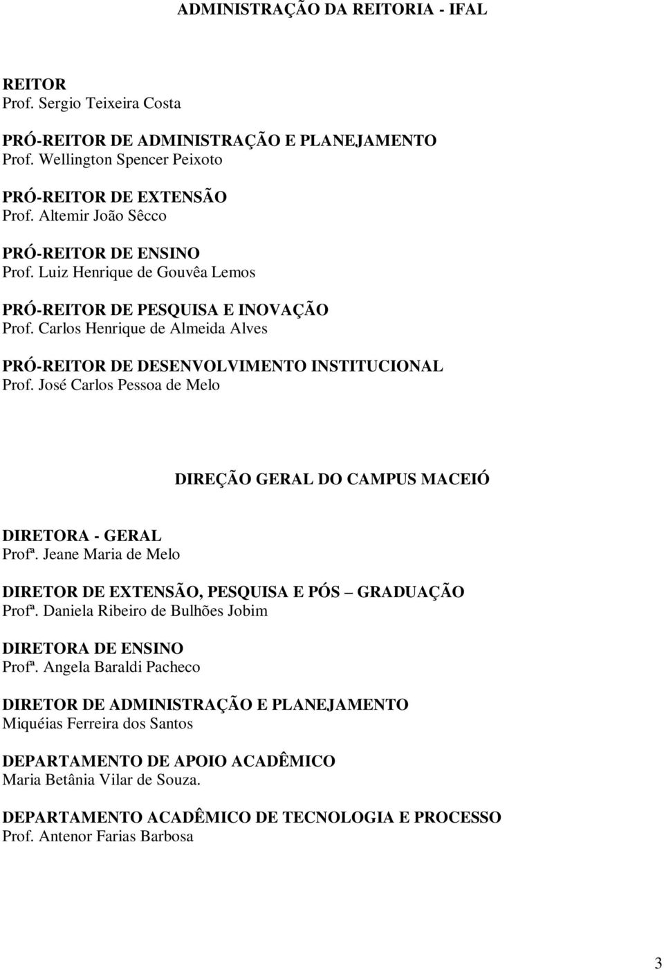 José Carlos Pessoa de Melo DIREÇÃO GERAL DO CAMPUS MACEIÓ DIRETORA - GERAL Profª. Jeane Maria de Melo DIRETOR DE EXTENSÃO, PESQUISA E PÓS GRADUAÇÃO Profª.