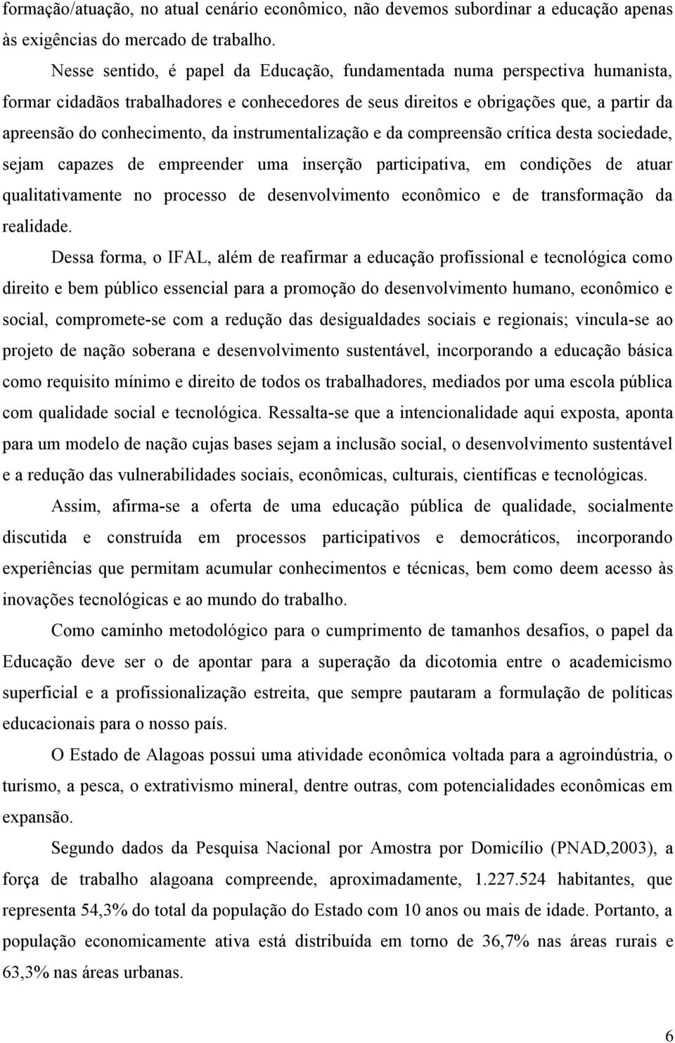 instrumentalização e da compreensão crítica desta sociedade, sejam capazes de empreender uma inserção participativa, em condições de atuar qualitativamente no processo de desenvolvimento econômico e