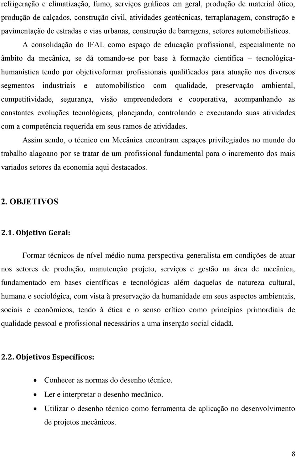 A consolidação do IFAL como espaço de educação profissional, especialmente no âmbito da mecânica, se dá tomando-se por base à formação científica tecnológicahumanística tendo por objetivoformar