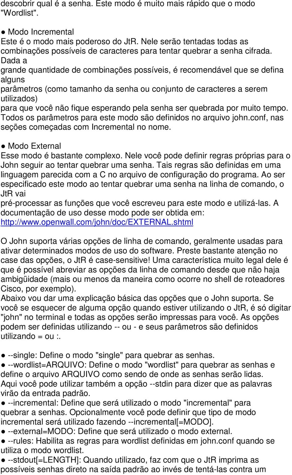 Dada a grande quantidade de combinações possíveis, é recomendável que se defina alguns parâmetros (como tamanho da senha ou conjunto de caracteres a serem utilizados) para que você não fique