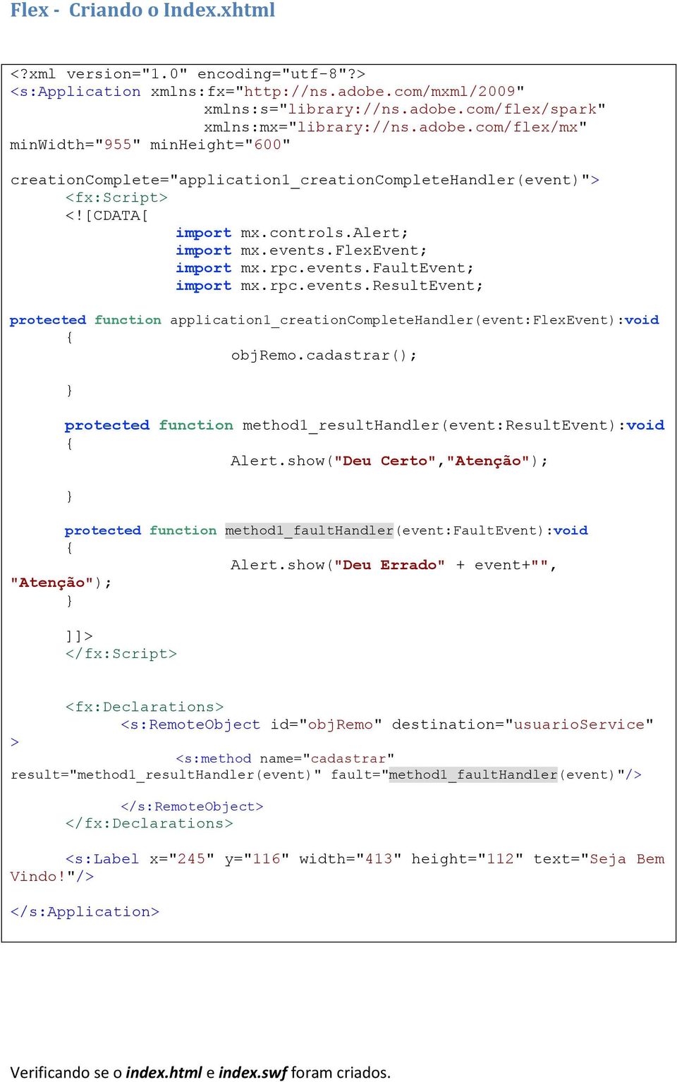 [CDATA[ import mx.controls.alert; import mx.events.flexevent; import mx.rpc.events.faultevent; import mx.rpc.events.resultevent; protected function application1_creationcompletehandler(event:flexevent):void { objremo.