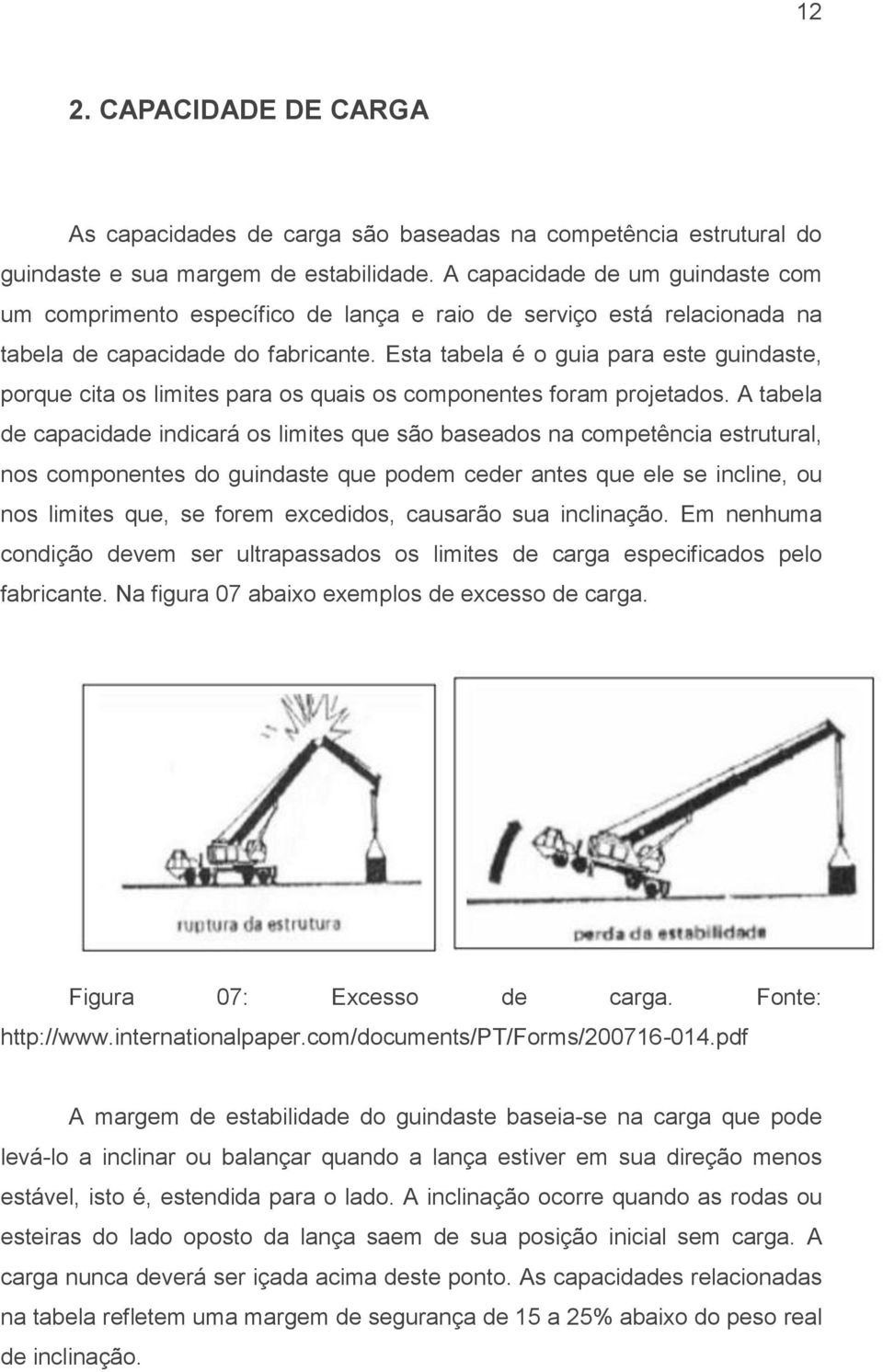 Esta tabela é o guia para este guindaste, porque cita os limites para os quais os componentes foram projetados.