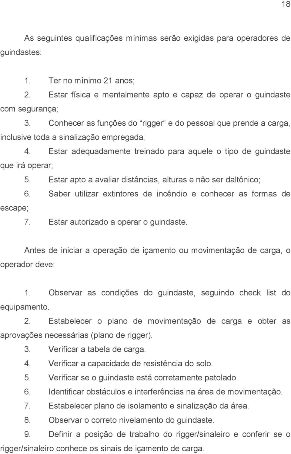 Estar apto a avaliar distâncias, alturas e não ser daltônico; 6. Saber utilizar extintores de incêndio e conhecer as formas de escape; 7. Estar autorizado a operar o guindaste.