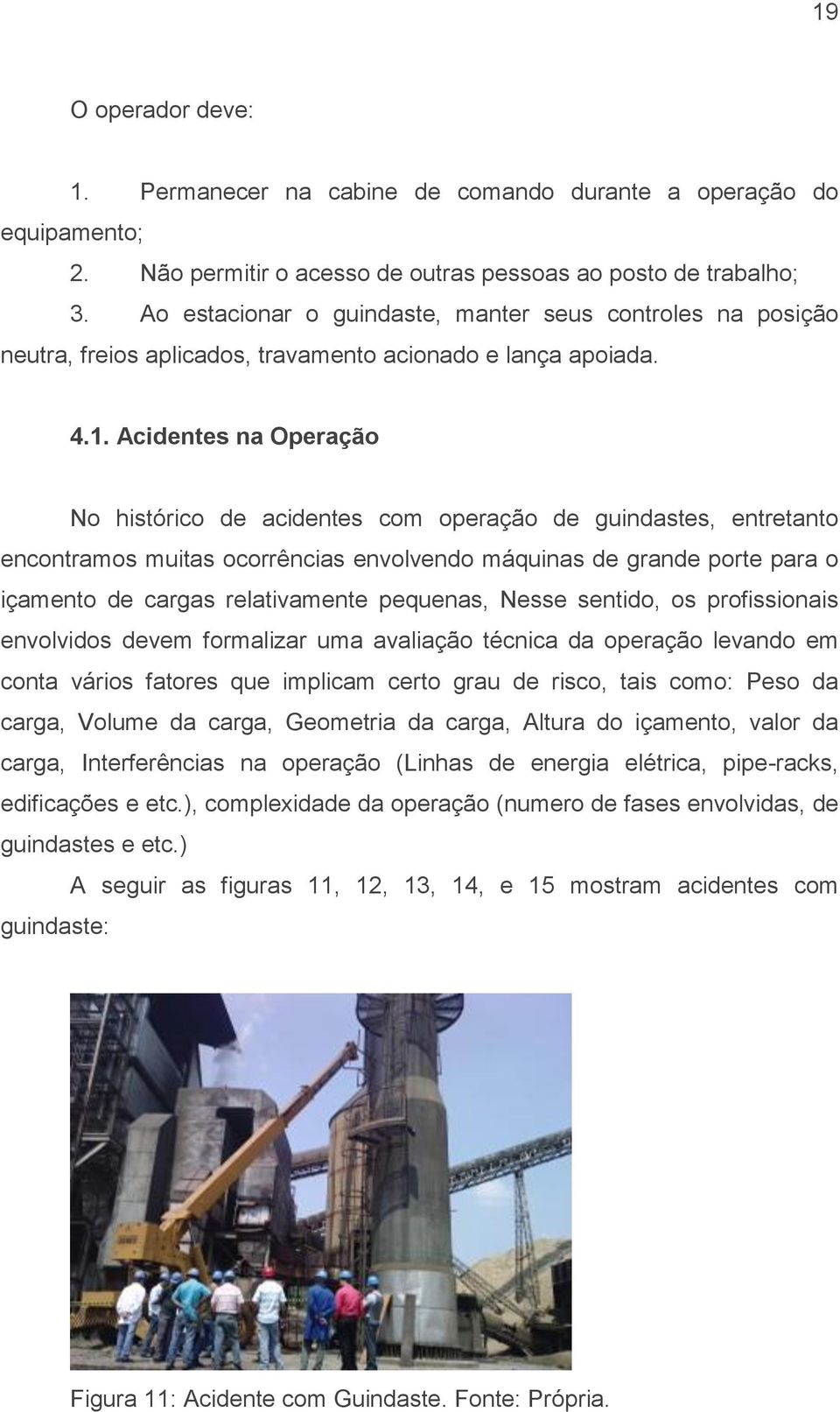 Acidentes na Operação No histórico de acidentes com operação de guindastes, entretanto encontramos muitas ocorrências envolvendo máquinas de grande porte para o içamento de cargas relativamente