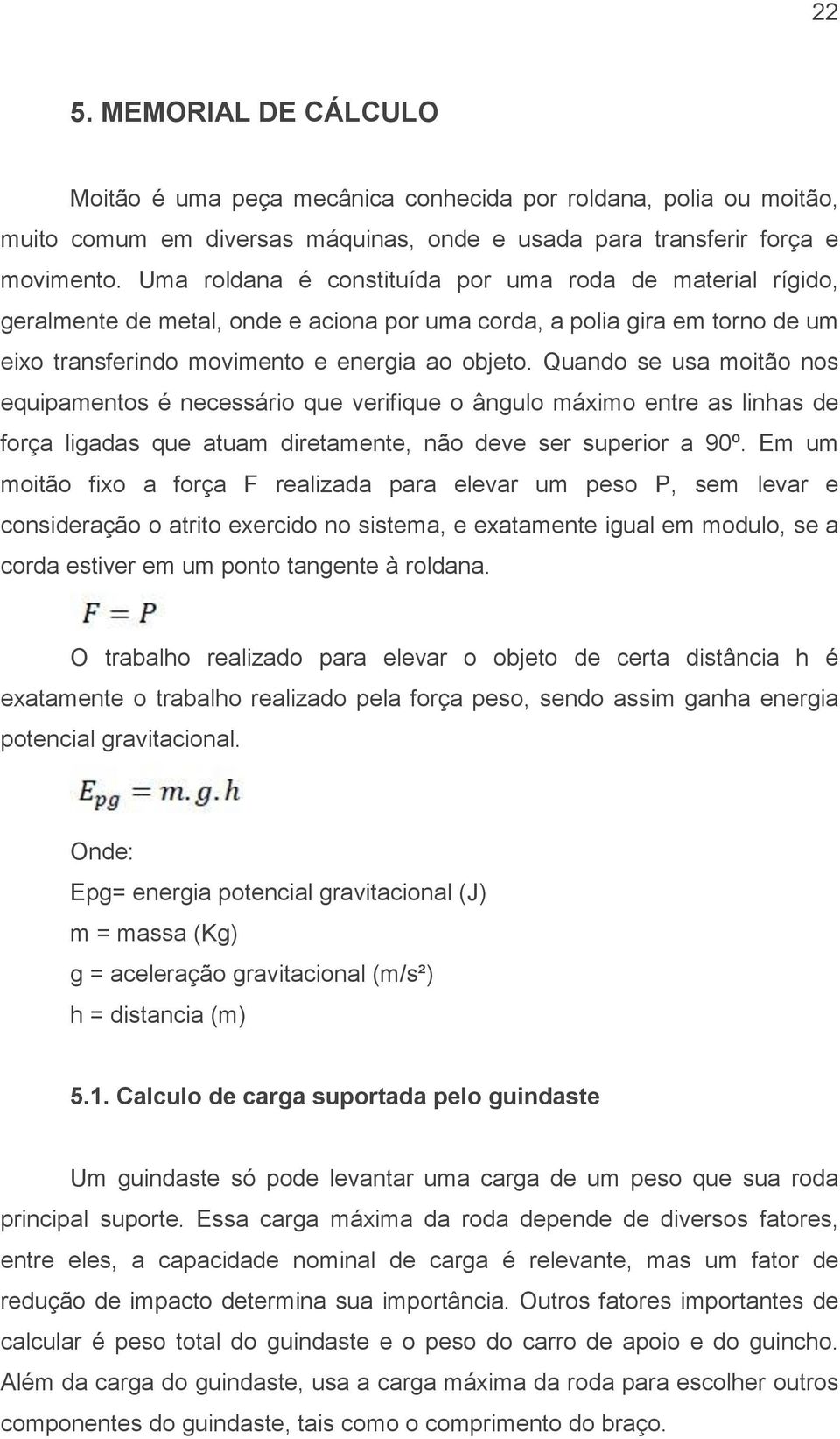 Quando se usa moitão nos equipamentos é necessário que verifique o ângulo máximo entre as linhas de força ligadas que atuam diretamente, não deve ser superior a 90º.