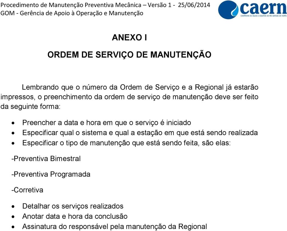 sistema e qual a estação em que está sendo realizada Especificar o tipo de manutenção que está sendo feita, são elas: -Preventiva Bimestral