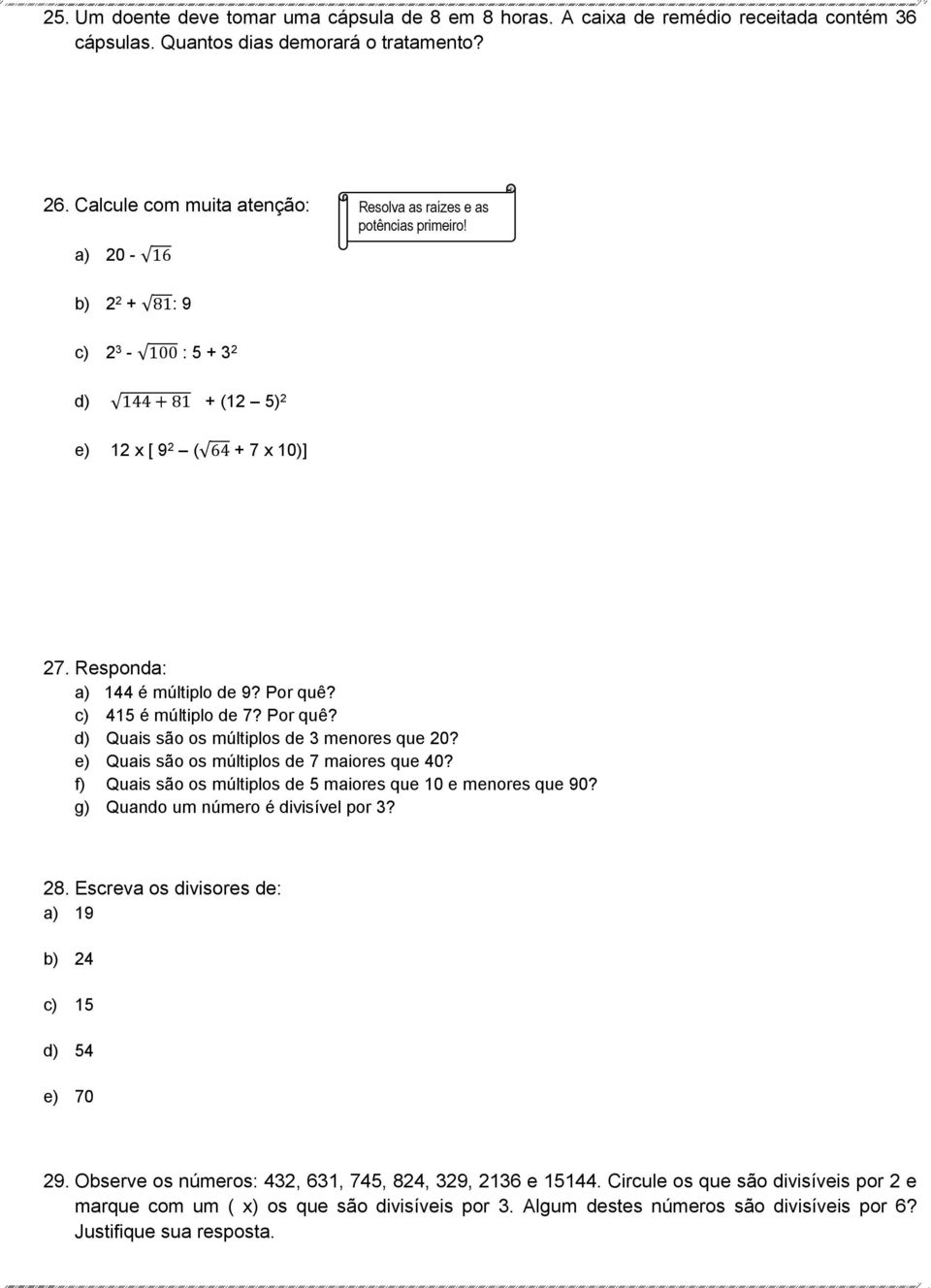 Responda: a) 144 é múltiplo de 9? Por quê? c) 415 é múltiplo de 7? Por quê? d) Quais são os múltiplos de 3 menores que 20? e) Quais são os múltiplos de 7 maiores que 40?