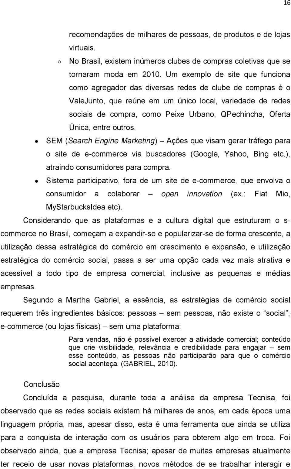 Oferta Única, entre outros. SEM (Search Engine Marketing) Ações que visam gerar tráfego para o site de e-commerce via buscadores (Google, Yahoo, Bing etc.), atraindo consumidores para compra.