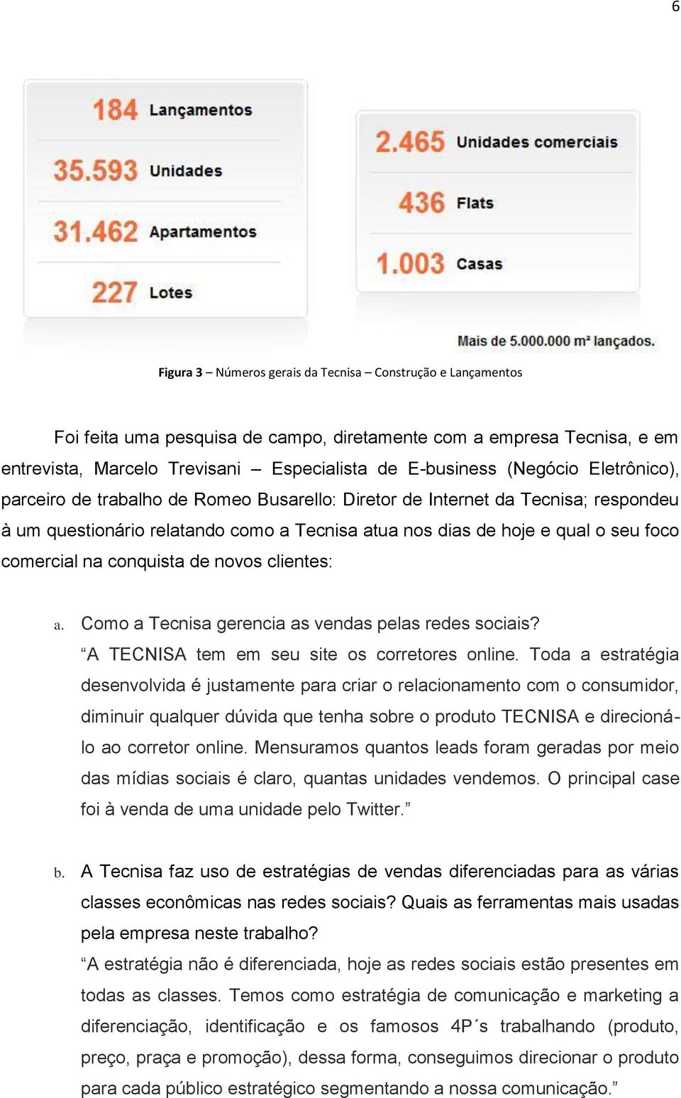 na conquista de novos clientes: a. Como a Tecnisa gerencia as vendas pelas redes sociais? A TECNISA tem em seu site os corretores online.