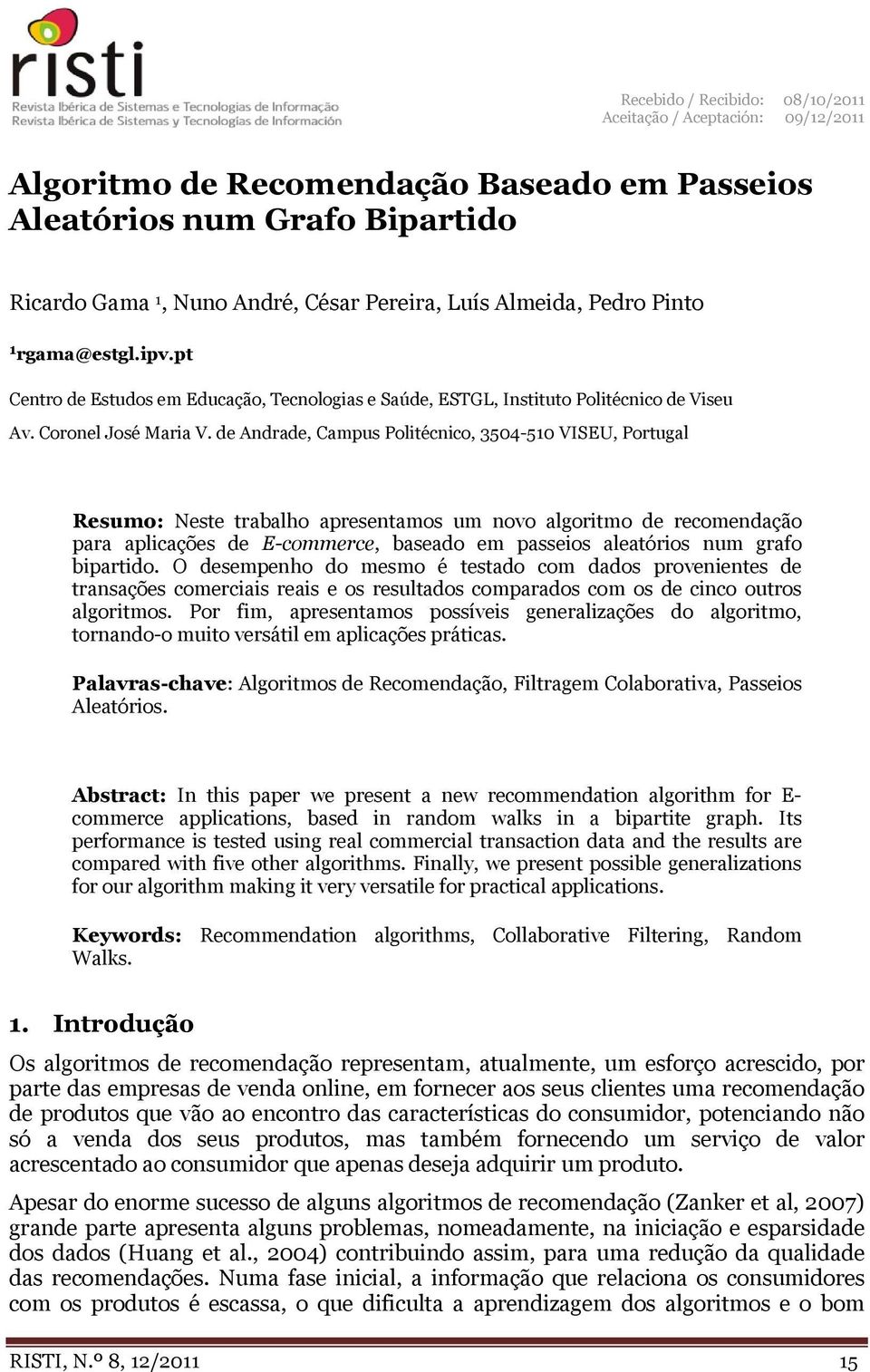 de Andrade, Campus Politécnico, 3504-510 VISEU, Portugal Resumo: Neste trabalho apresentamos um novo algoritmo de recomendação para aplicações de E-commerce, baseado em passeios aleatórios num grafo