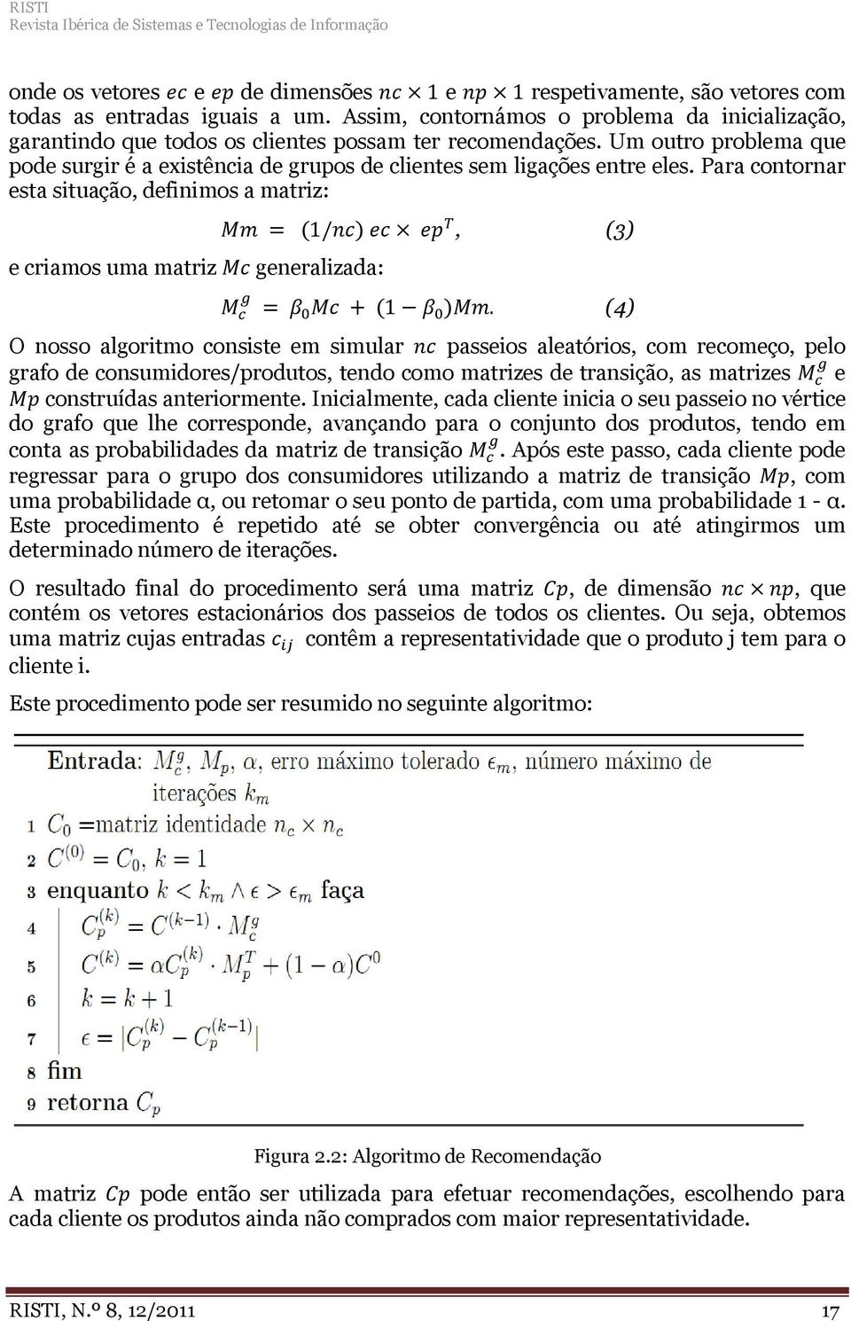 Um outro problema que pode surgir é a existência de grupos de clientes sem ligações entre eles.