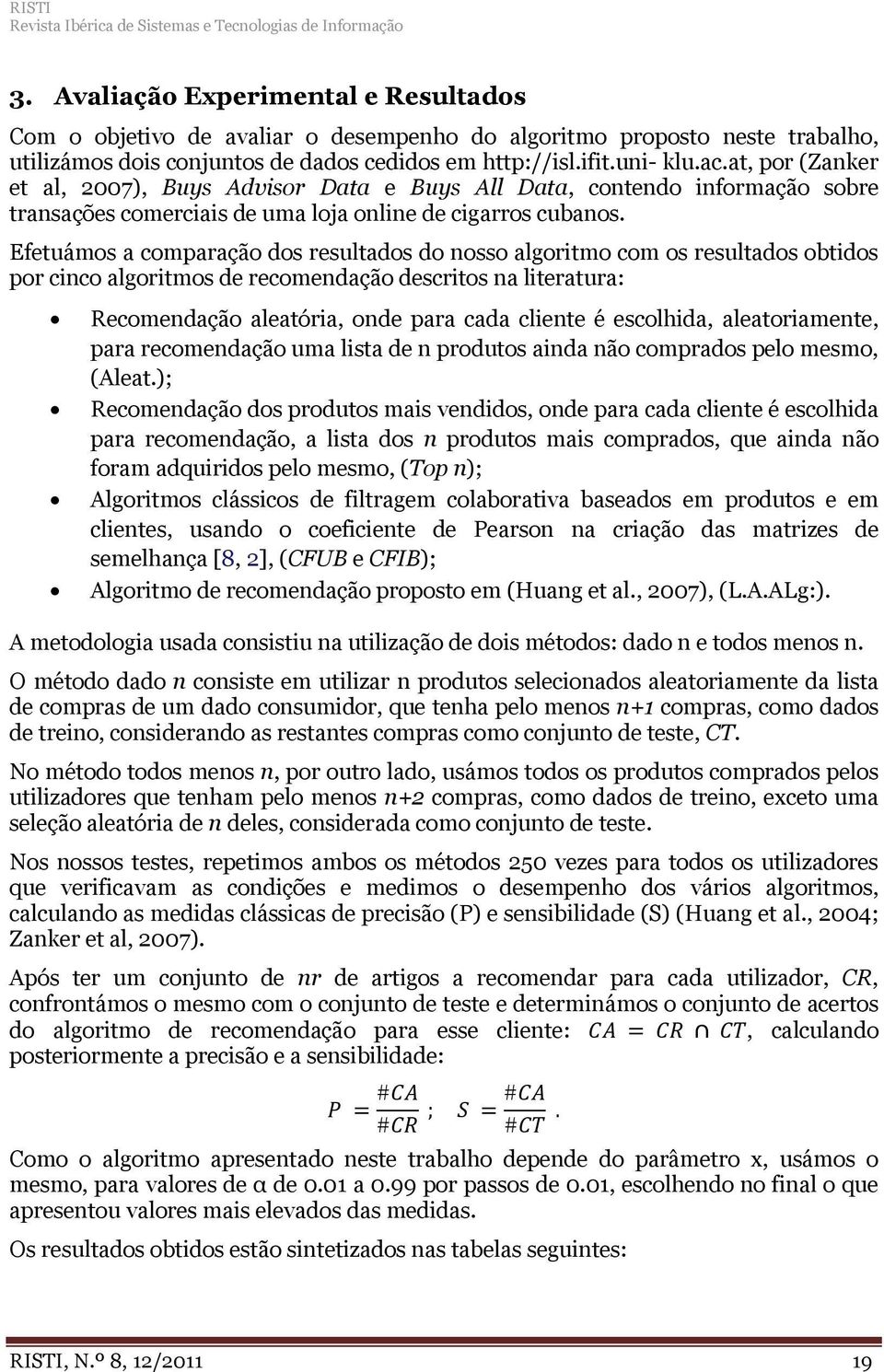 at, por (Zanker et al, 2007), Buys Advisor Data e Buys All Data, contendo informação sobre transações comerciais de uma loja online de cigarros cubanos.