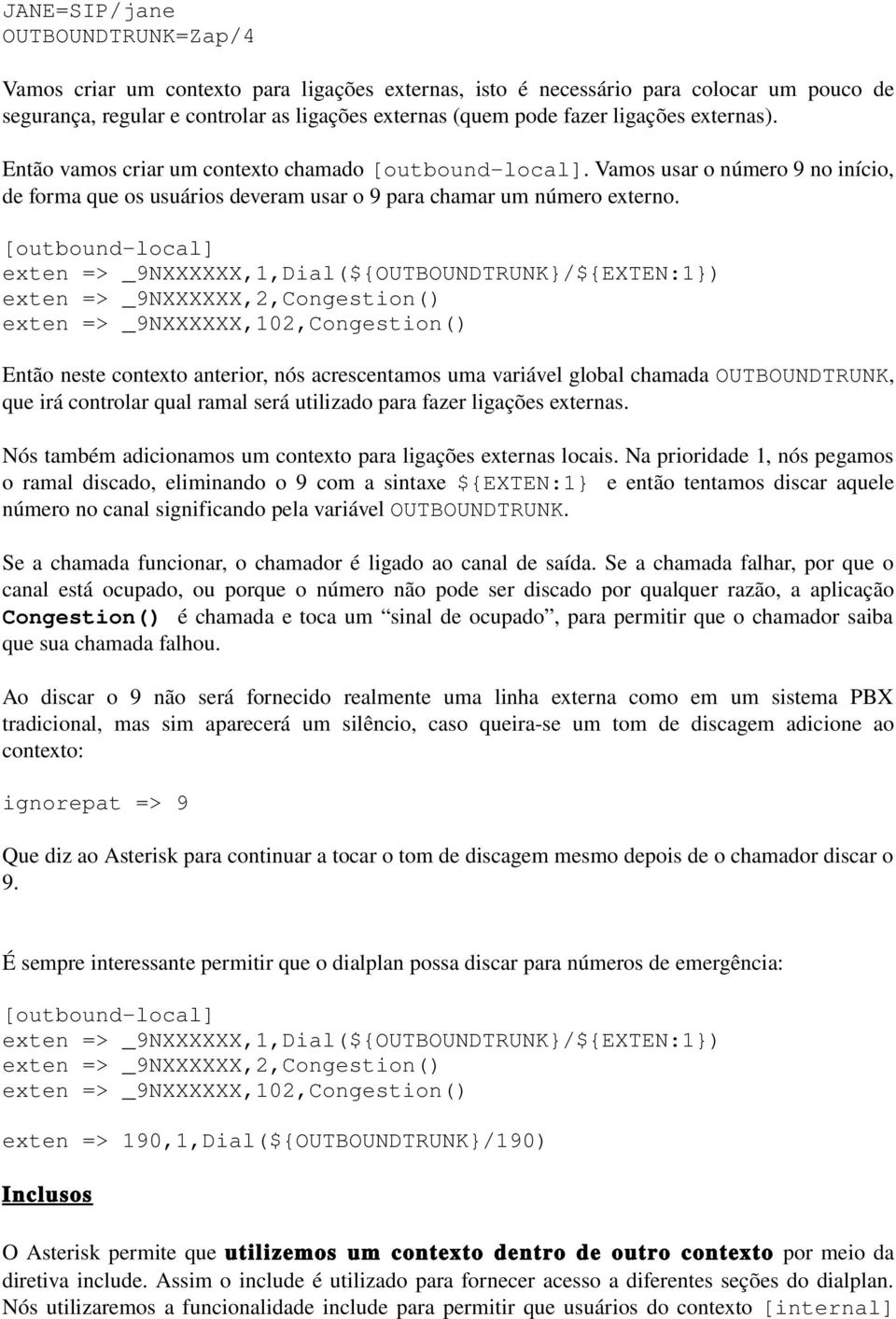 [outbound-local] exten => _9NXXXXXX,1,Dial(${OUTBOUNDTRUNK}/${EXTEN:1}) exten => _9NXXXXXX,2,Congestion() exten => _9NXXXXXX,102,Congestion() Então neste contexto anterior, nós acrescentamos uma