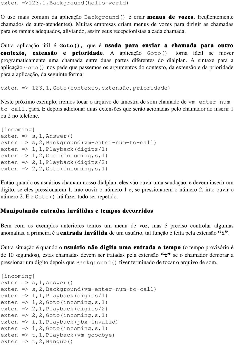 Outra aplicação útil é Goto(), que é usada para enviar a chamada para outro contexto, extensão e prioridade.