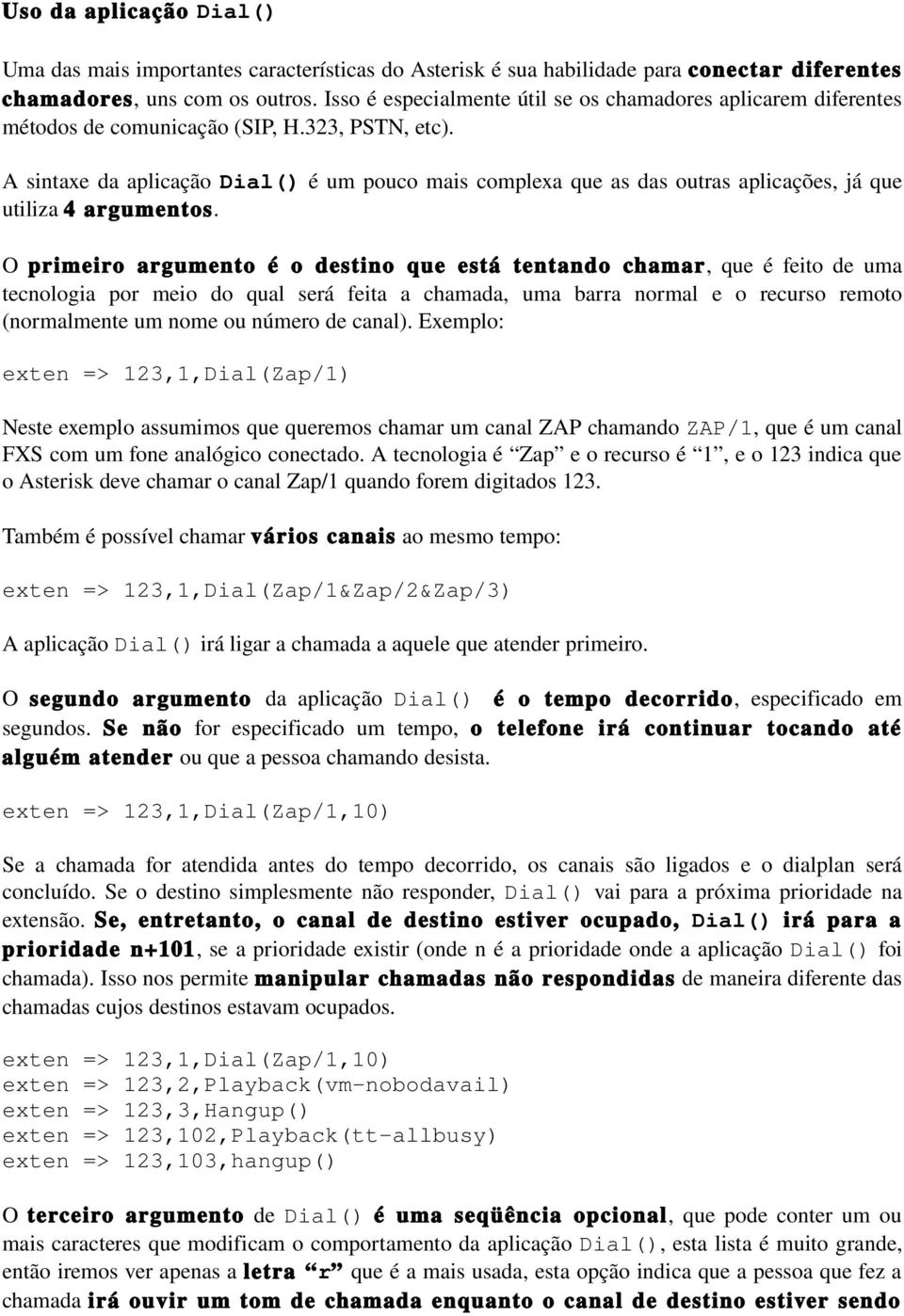 A sintaxe da aplicação Dial() é um pouco mais complexa que as das outras aplicações, já que utiliza 4 argumentos.