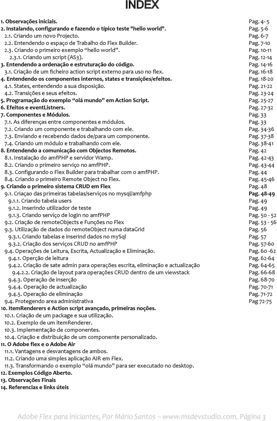 Pag. 16-18 4. Entendendo os componentes internos, states e transições/efeitos. Pag. 18-20 4.1. States, entendendo a sua disposição. Pag. 21-22 4.2. Transições e seus efeitos. Pag. 23-24 5.