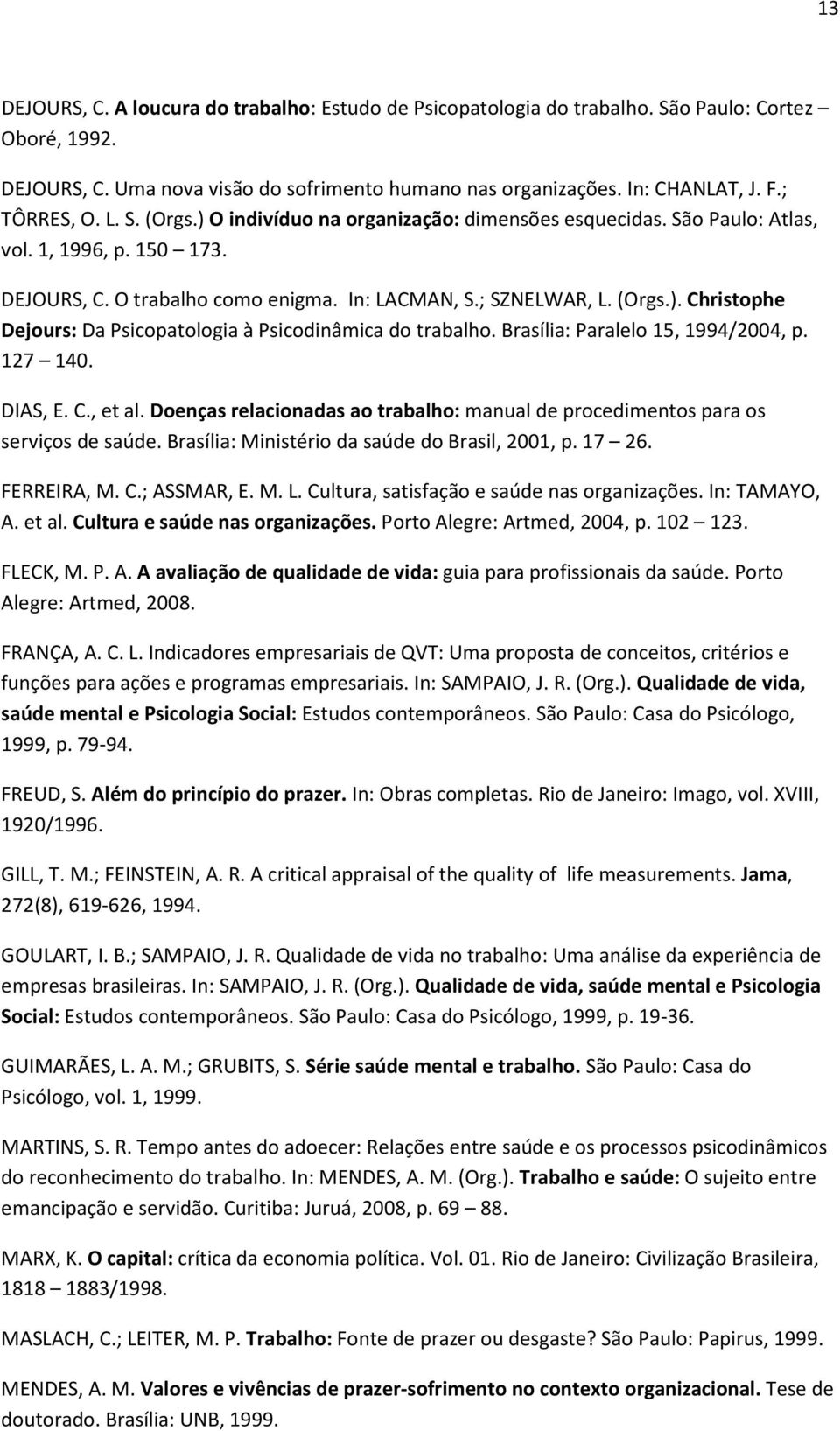 Brasília: Paralelo 15, 1994/2004, p. 127 140. DIAS, E. C., et al. Doenças relacionadas ao trabalho: manual de procedimentos para os serviços de saúde. Brasília: Ministério da saúde do Brasil, 2001, p.