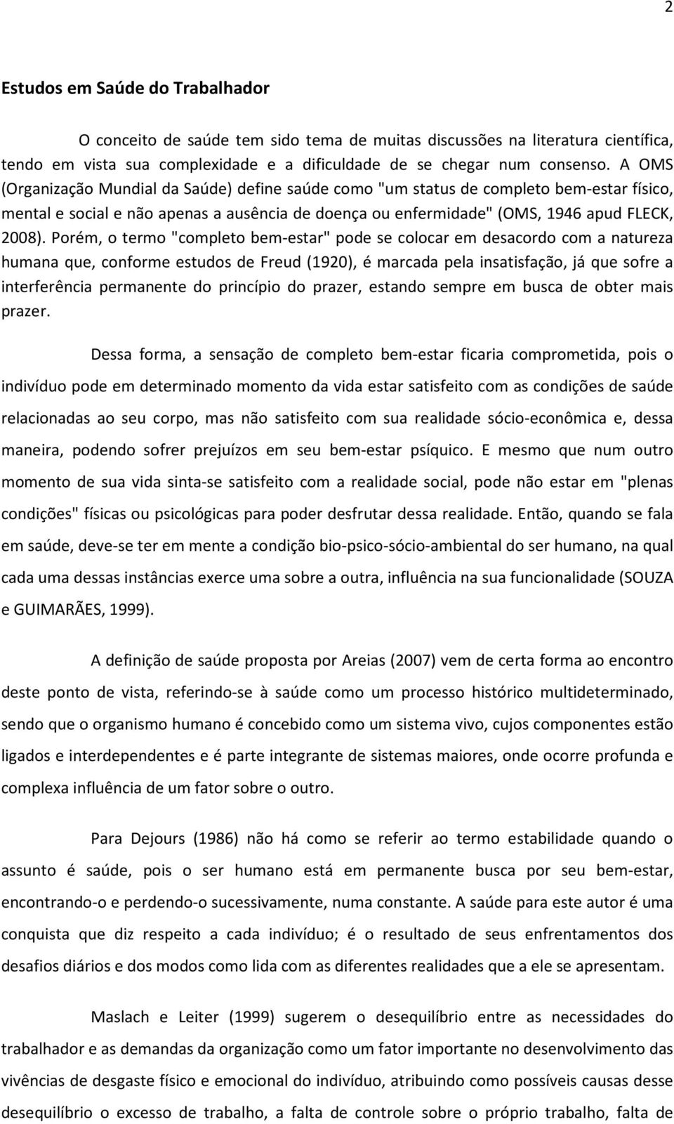 Porém, o termo "completo bem-estar" pode se colocar em desacordo com a natureza humana que, conforme estudos de Freud (1920), é marcada pela insatisfação, já que sofre a interferência permanente do