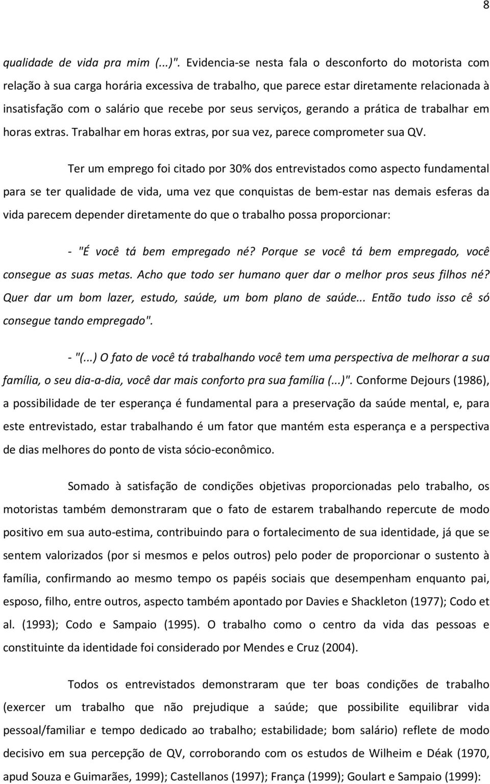 serviços, gerando a prática de trabalhar em horas extras. Trabalhar em horas extras, por sua vez, parece comprometer sua QV.