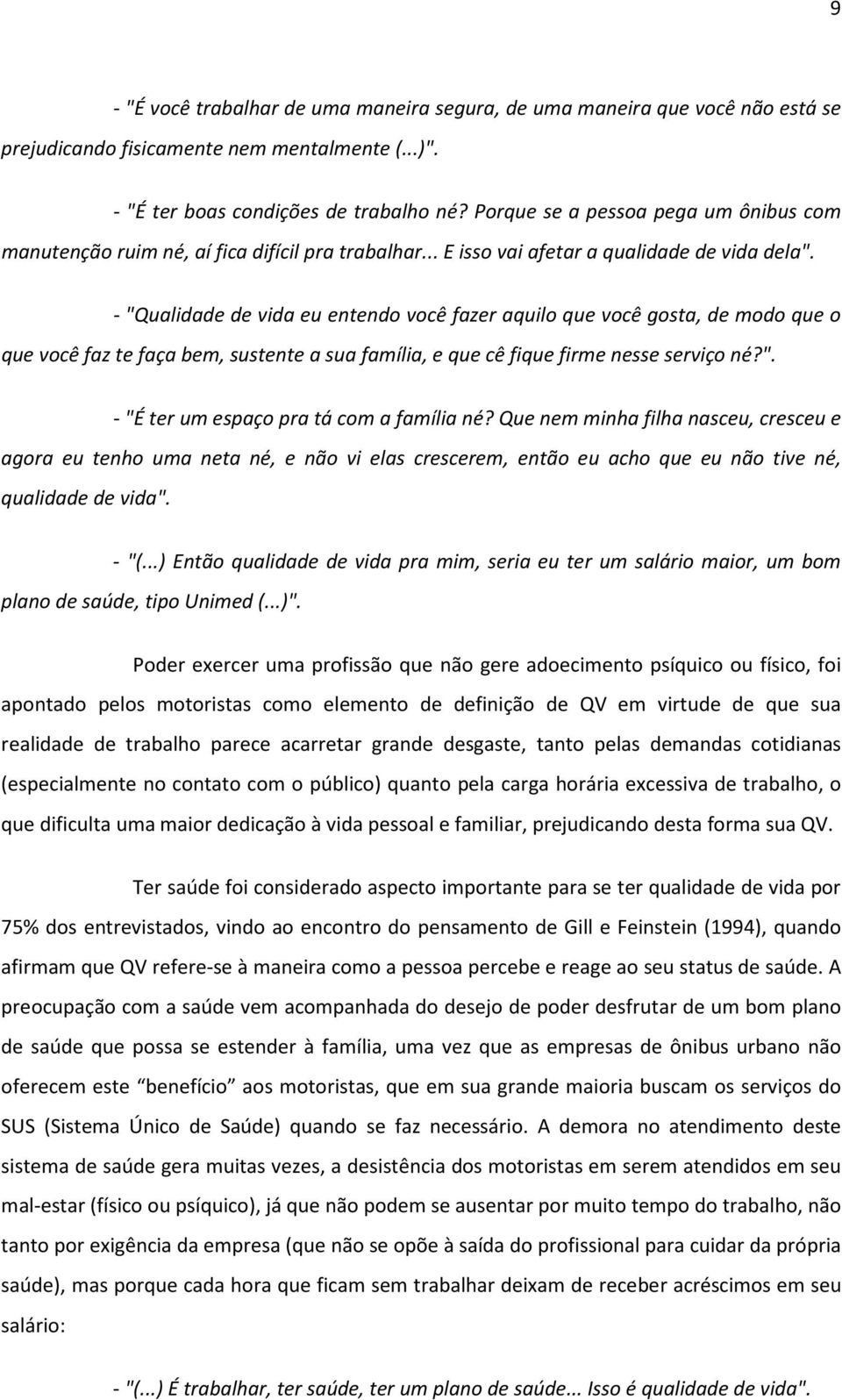 - "Qualidade de vida eu entendo você fazer aquilo que você gosta, de modo que o que você faz te faça bem, sustente a sua família, e que cê fique firme nesse serviço né?". - "É ter um espaço pra tá com a família né?