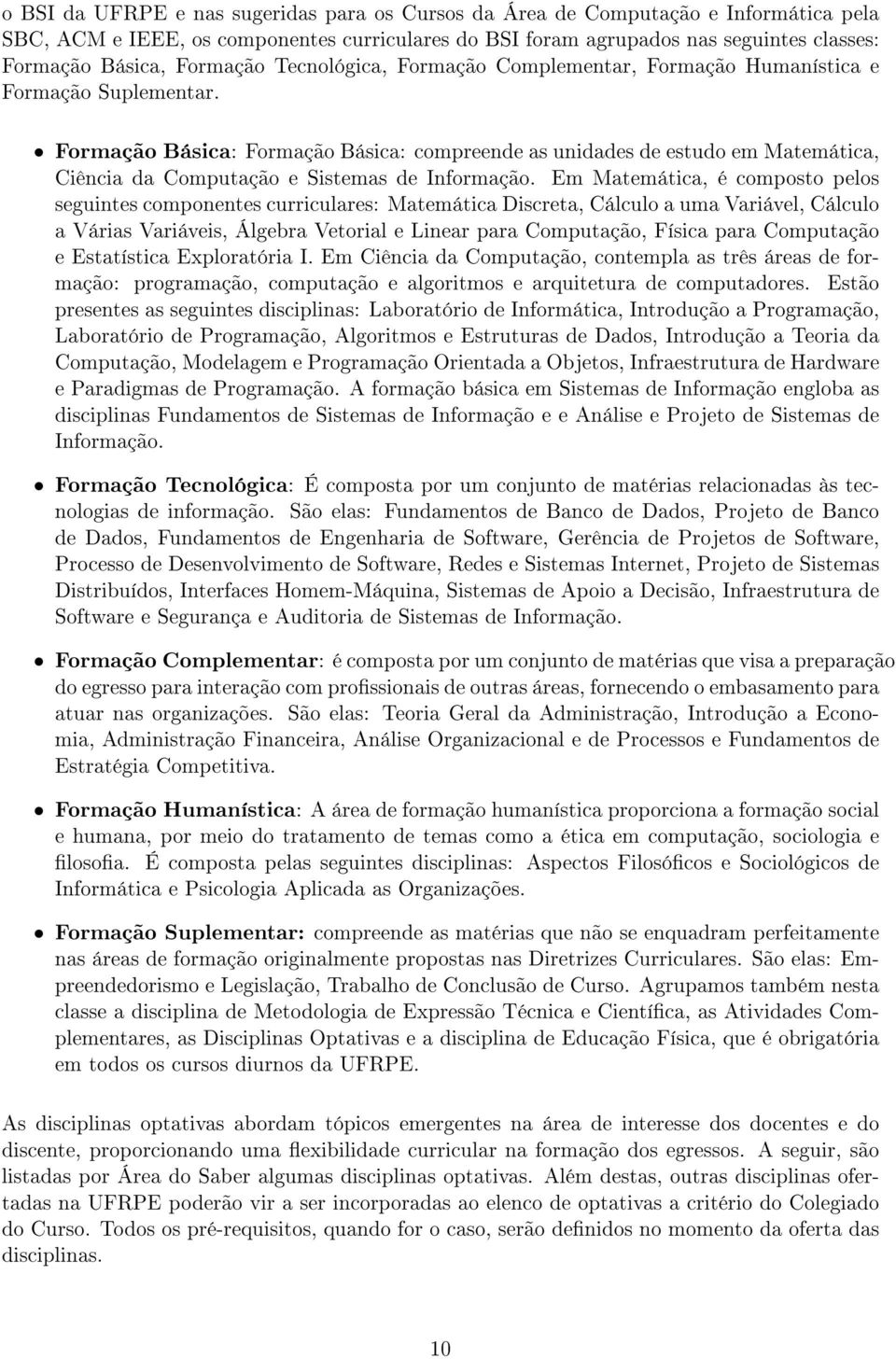 Formação Básica: Formação Básica: compreende as unidades de estudo em Matemática, Ciência da Computação e Sistemas de Informação.