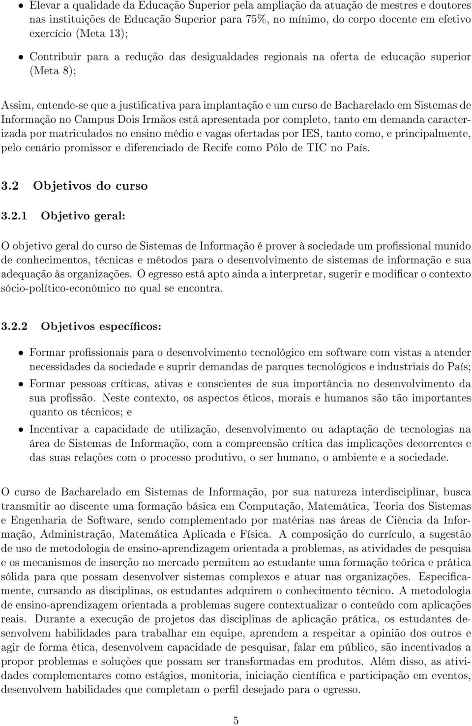 no Campus Dois Irmãos está apresentada por completo, tanto em demanda caracterizada por matriculados no ensino médio e vagas ofertadas por IES, tanto como, e principalmente, pelo cenário promissor e